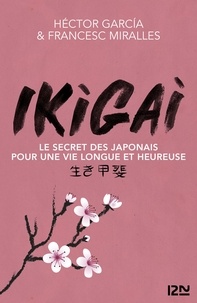 Francesc Miralles et Héctor García - Ikigai - Les secrets des Japonais pour une vie longue et heureuse.