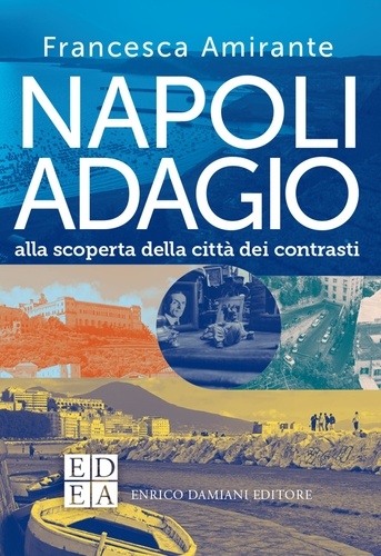 Francesca Amirante - Napoli adagio - Alla scoperta della città dei contrasti.