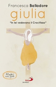 Francesca Balladore - Giulia - "In lei vedevano il Crocifisso".