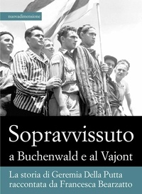Francesca Bearzatto - Sopravvissuto  a Buchenwald e al Vajont - La storia di Geremia Della Putta raccontata da Francesca Bearzatto.