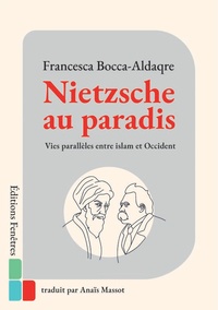 Francesca Bocca-Aldaqre - Nietzsche au paradis - Vies parallèles entre islam et Occident.