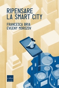 Francesca Bria et Evgeny Morozov - Ripensare la smart city.