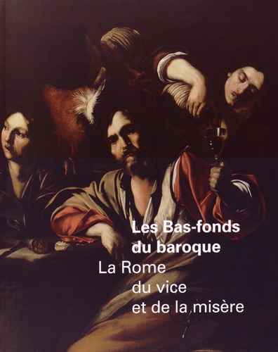 Francesca Cappelletti et Annick Lemoine - Les Bas-fonds du baroque - La Rome du vice et de la misère.