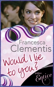 Francesca Clementis - Would I Lie To You?: a laugh-out-loud romcom.