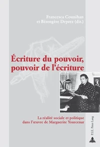 Ecriture du pouvoir, pouvoir de l'écriture : la réalité sociale et politique dans l'oeuvre de Marguerite Yourcenar