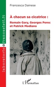 Francesca Dainese - A chacun sa cicatrice : Romain Gary, Georges Perec et Patrick Modiano.