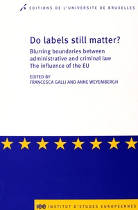 Francesca Galli et Anne Weyembergh - Do labels still matter ? - Blurring boundaries between administrative and criminal law. The influence of the EU.