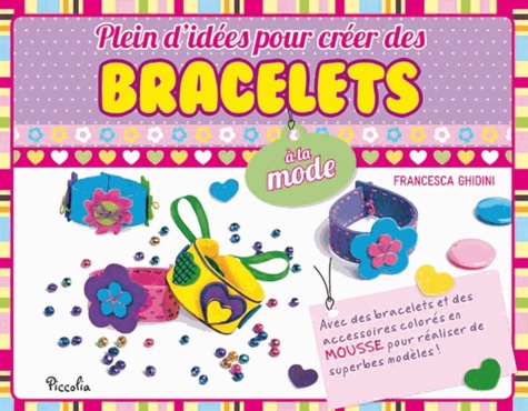 Francesca Ghidini - Plein d'idées pour créer des bracelets à la mode - Avec 1 livre, 15 bracelets et 60 accessoires.
