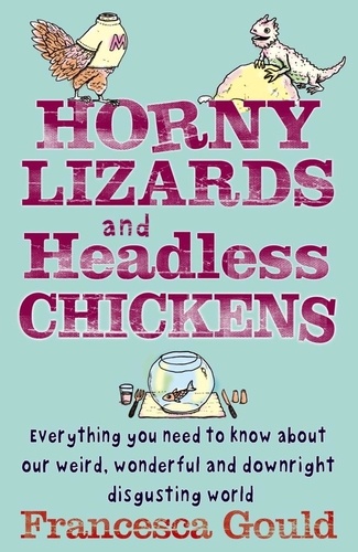 Horny Lizards And Headless Chickens. Everything you need to know about our weird, wonderful and downright disgusting world