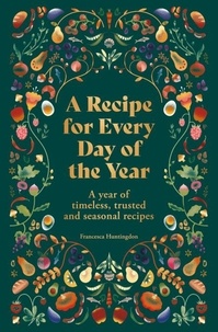Francesca Huntingdon - A Recipe for Every Day of the Year - A year of timeless, trusted and seasonal recipes.