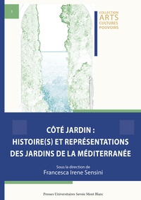 Francesca Irene Sensini - Côté jardin : histoire(s) et représentations des jardins de la Méditerranée.