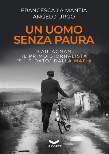 Francesca La Mantia et Angelo Urgo - Un uomo senza paura - D’Artagnan: il primo giornalista “suicidato” dalla mafia.