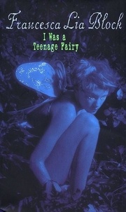 Francesca Lia Block - I Was a Teenage Fairy.