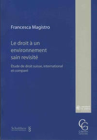Francesca Magistro - Le droit à un environnement sain et revisité : étude de droit suisse, international et comparé.