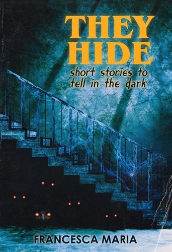  Francesca Maria - They Hide: Short Stories to Tell in the Dark.