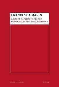 Francesca Marin - Il bene del paziente e le sue metamorfosi nell'etica biomedica.
