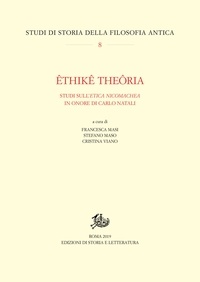 Francesca Masi et Stefano Maso - Êthikê Theôria - Studi sull’Etica Nicomachea in onore di Carlo Natali.