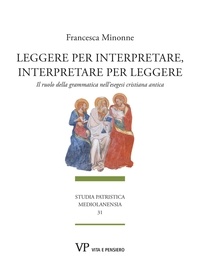 Francesca Minonne - Leggere per interpretare, interpretare per leggere - Il ruolo della grammatica nell’esegesi cristiana antica.