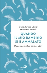 Francesca Nichelli et Carlo Alfredo Clerici - Quando il mio bambino si è ammalato - Una guida pratica per i genitori.