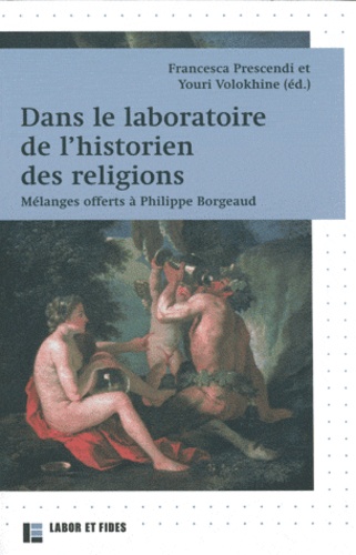 Francesca Prescendi et Youri Volokhine - Dans le laboratoire de l'historien des religions - Mélanges offerts à Philippe Borgeaud.
