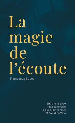 Francesca Sacco - La magie de l'écoute - Entretiens avec des bénévoles de La Main Tendue et de SOS Amitié.
