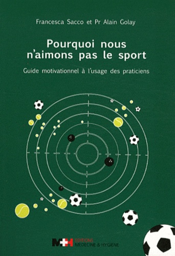 Francesca Sacco et Alain Golay - Pourquoi nous n'aimons pas le sport - Guide motivationnel à l'usage des praticiens.
