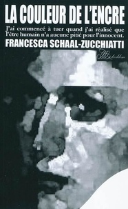 Francesca Schaal-zucchiatti - La couleur de l'encre - J'ai commencé à tuer quand j'ai réalisé que l'être humain n'a aucune pitié pour l'innocent - Roman.