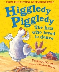 Francesca Simon et Elisabeth Moseng - Higgledy Piggledy the Hen Who Loved to Dance.