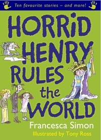 Francesca Simon et Tony Ross - Horrid Henry Rules the World - Ten Favourite Stories - and more!.