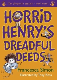 Francesca Simon et Tony Ross - Horrid Henry's Dreadful Deeds - Ten Favourite Stories - and more!.