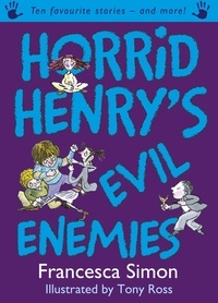 Francesca Simon et Tony Ross - Horrid Henry's Evil Enemies - Ten Favourite Stories - and more!.