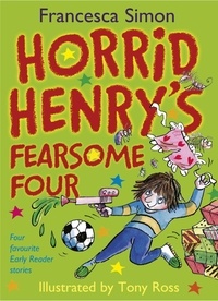 Francesca Simon et Tony Ross - Horrid Henry's Fearsome Four - Four favourite Early Reader stories.