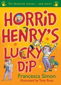 Francesca Simon et Tony Ross - Horrid Henry's Lucky Dip - Ten Favourite Stories - and more!.