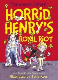 Francesca Simon et Tony Ross - Horrid Henry's Royal Riot - Four favourite Early Reader stories.