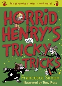 Francesca Simon et Tony Ross - Horrid Henry's Tricky Tricks - Ten Favourite Stories - and more!.