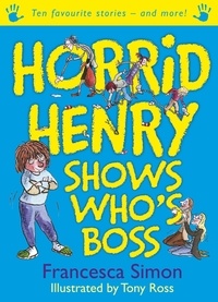 Francesca Simon et Tony Ross - Horrid Henry Shows Who's Boss - Ten Favourite Stories - and more!.