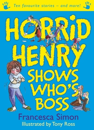 Horrid Henry Shows Who's Boss. Ten Favourite Stories - and more!