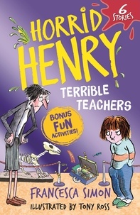 Francesca Simon et Tony Ross - Horrid Henry: Terrible Teachers - 6 Stories.