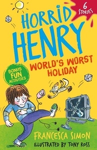 Francesca Simon et Tony Ross - Horrid Henry: World's Worst Holiday - 6 Stories.