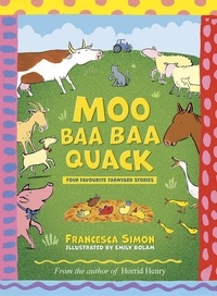 Francesca Simon - Moo Baa Baa Quack - Four favourite farmyard stories from the author of Horrid Henry.