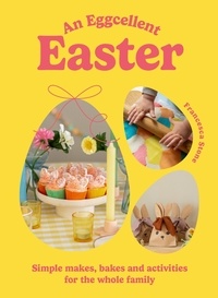 Francesca Stone - An Eggcellent Easter - Simple springtime makes, bakes and activities for the whole family.