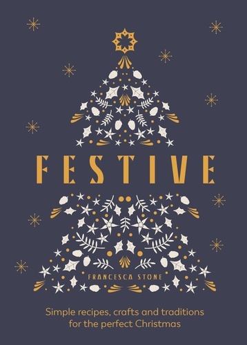 Francesca Stone - Festive - Simple recipes, crafts and traditions for the perfect Christmas.