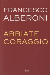 Francesco Alberoni - Abbiate coraggio.