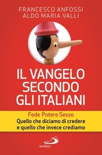 Francesco Anfossi et Aldo Maria Valli - Il vangelo secondo gli italiani. Fede, potere, sesso. Quello che diciamo di credere e quello che invece crediamo.