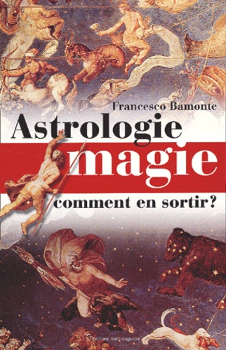 Francesco Bamonte - Astrologie, Magie : Comment En Sortir ?.