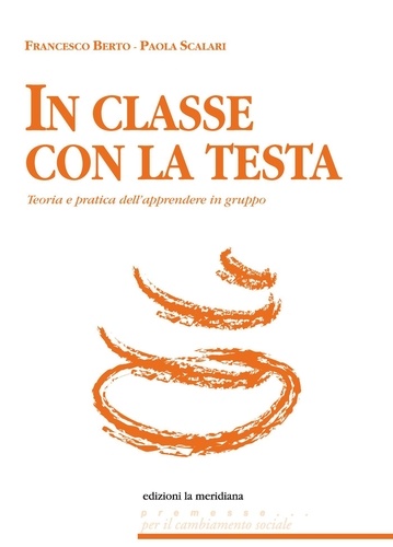 Francesco Berto et Paola Scalari - In classe con la testa - Teoria e pratica dell'apprendere in gruppo.