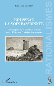 Francesco Boccolari - Rousseau, la voix passionnée - Force expressive et affections sociales dans l'Essai sur l'origine des langues.