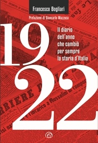 Francesco Bogliari et Giancarlo Mazzuca - 1922 - Il diario dell'anno che cambiò per sempre la storia d'Italia.
