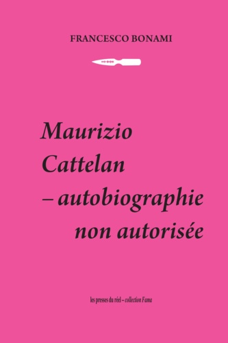 Cattelan, Maurizio. Autobiographie non autorisée