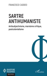 Francesco Caddeo - Sartre antihumaniste - Antisubjectivisme, marxisme critique, postcolonialisme.